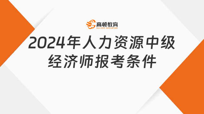 2024年人力资源中级经济师报考条件包括两项！(图1)